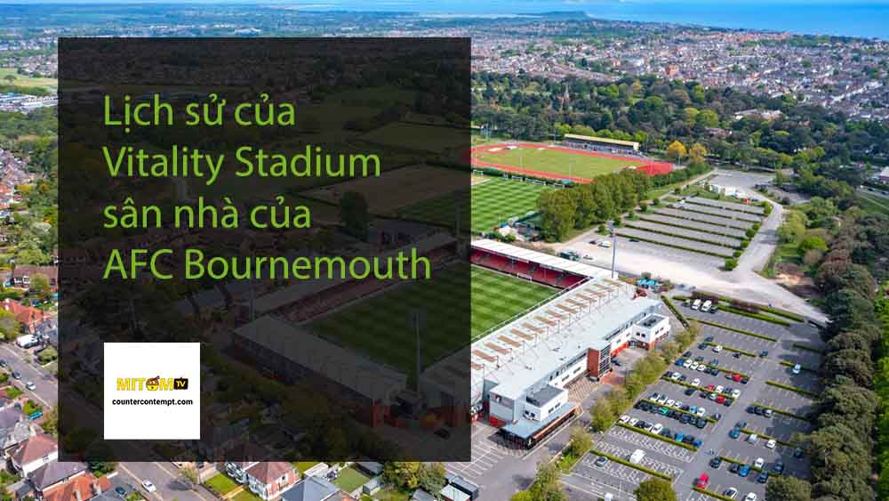 Lịch sử của Vitality Stadium - sân nhà của AFC Bournemouth