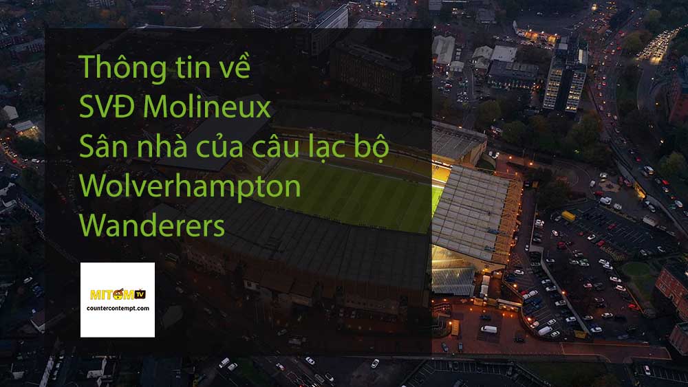 Thông tin về SVĐ Molineux - Sân nhà của câu lạc bộ Wolverhampton Wanderers
